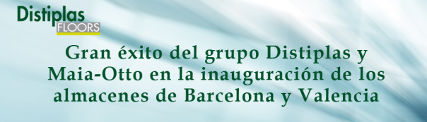 Gran éxito del grupo Distiplas y Maia-Otto en la inauguración de los almacenes de Barcelona y Valencia